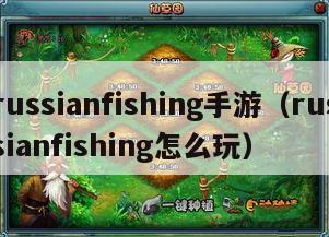 russianfishing手游（russianfishing怎么玩）